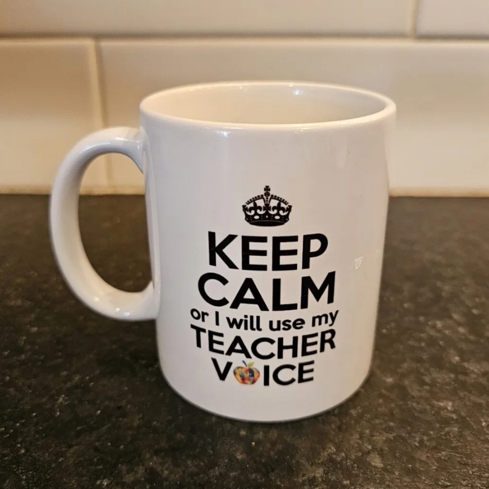 Keep calm or I'll use my teacher voice coffee mug
